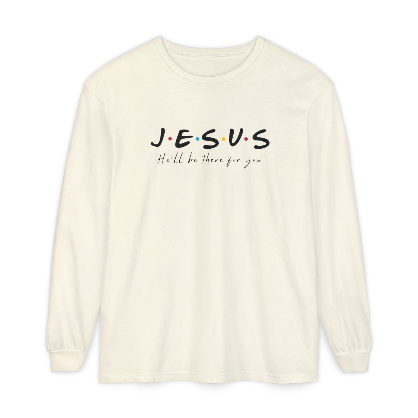 JESUS He’ll Be There for You Shirt | Christian Long Sleeve Tee