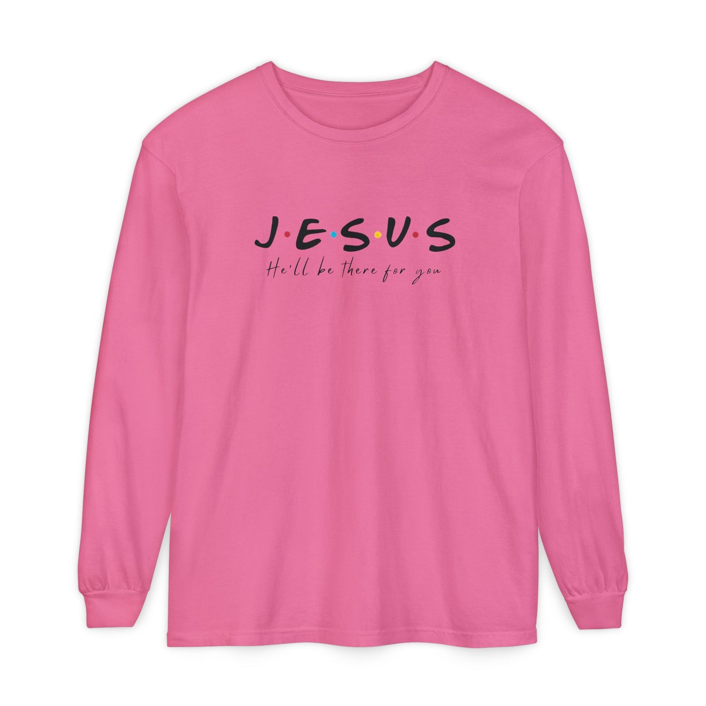 JESUS He’ll Be There for You Shirt | Christian Long Sleeve Tee
