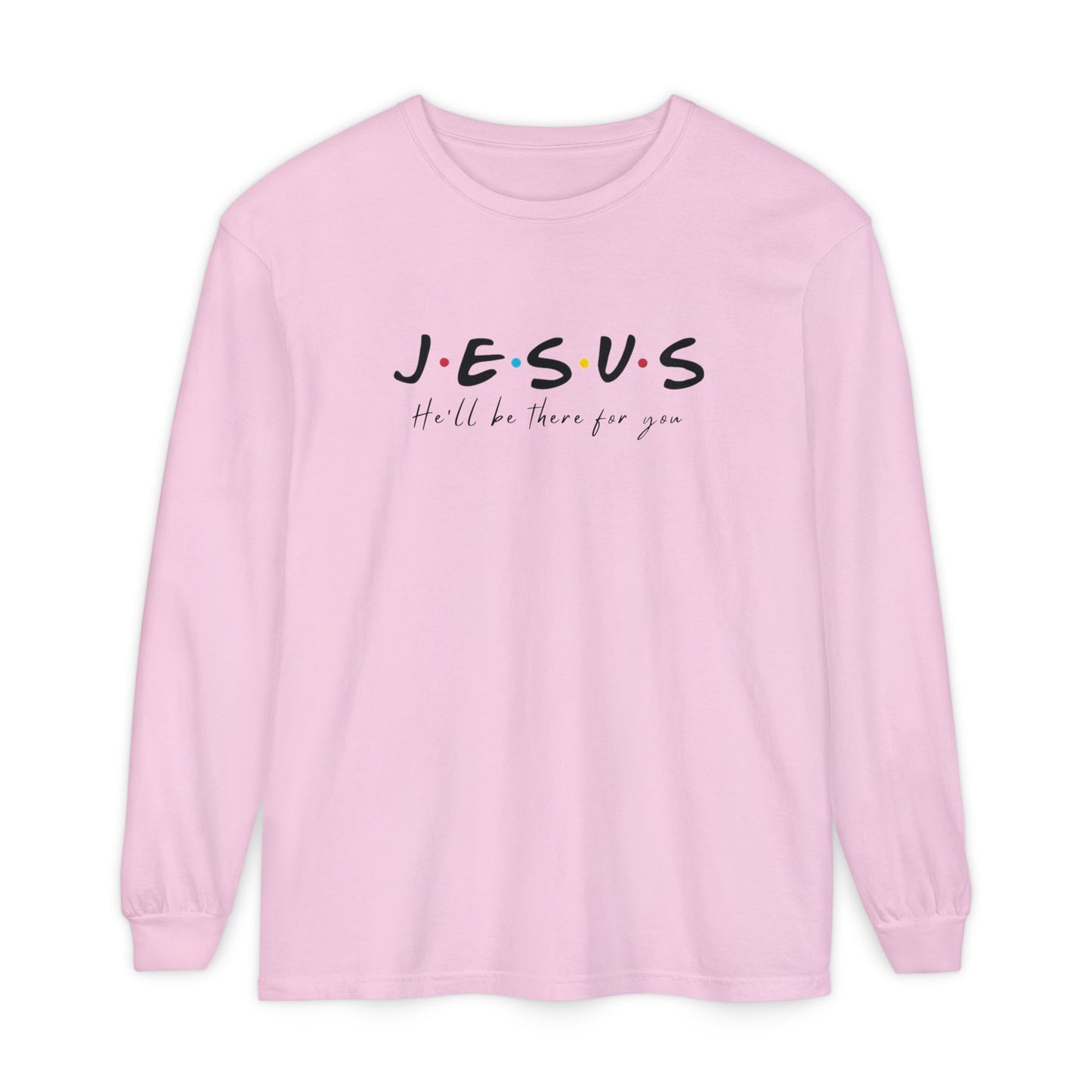 JESUS He’ll Be There for You Shirt | Christian Long Sleeve Tee