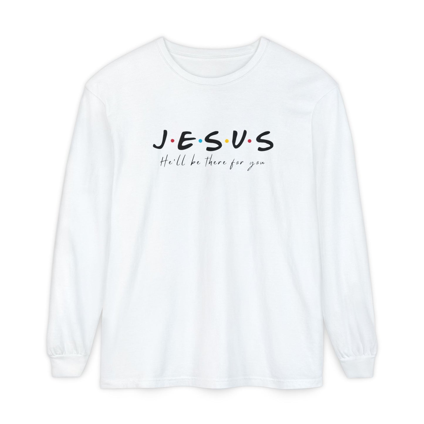 JESUS He’ll Be There for You Shirt | Christian Long Sleeve Tee