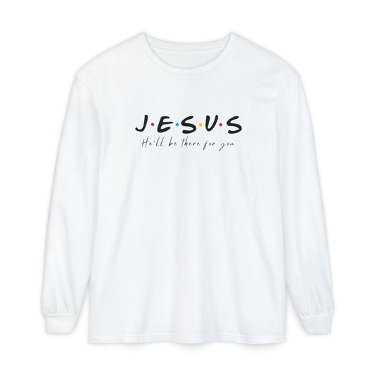 JESUS He’ll Be There for You Shirt | Christian Long Sleeve Tee